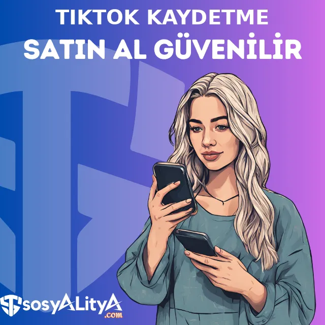 tiktok kaydetme satin al guvenilir